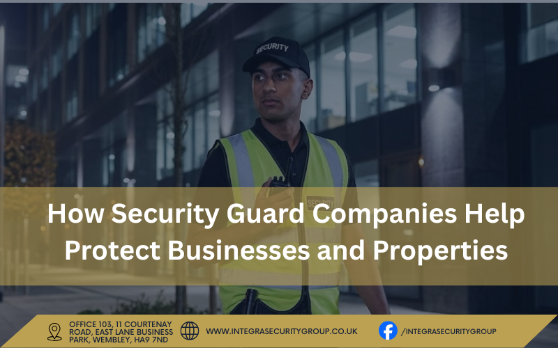 How Security Guard Companies Help Protect Businesses and Properties